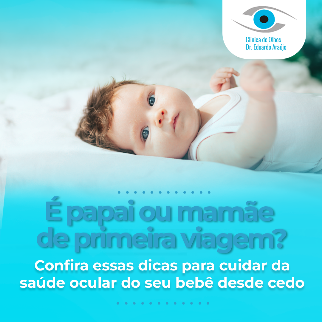 É papai ou mamãe de primeira viagem?   Confira essas dicas para cuidar da saúde ocular do seu bebê d